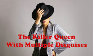 The Killer Queen With Multiple Disguises